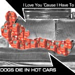 Dogs Die in Hot Cars - 'I Love You Cause I Have To' - Video Streams