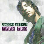 Joseph Arthur - Even Tho (14 Floor Records 26/09/2005) - Single Review 
