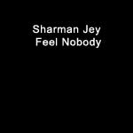 Sharman Jey - Feel Nobody - Single Review 