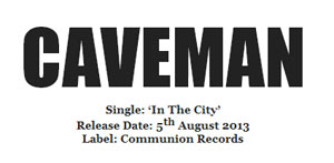 Caveman Announce New Single 'In The City' Released 5th August 2013
